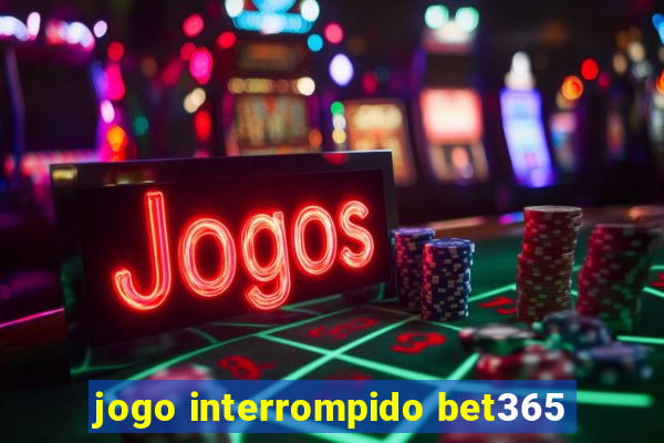 jogo interrompido bet365